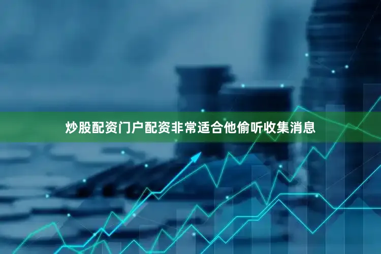 炒股配资门户配资非常适合他偷听收集消息