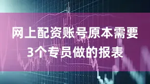 网上配资账号原本需要3个专员做的报表